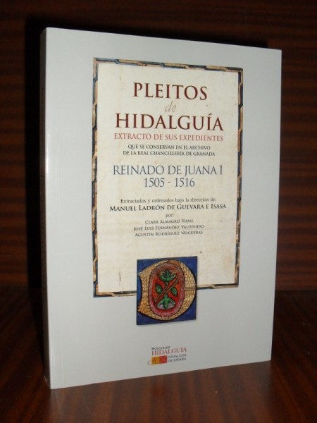 PLEITOS DE HIDALGUA -EXTRACTO DE SUS EXPEDIENTES- que se conservan en el Archivo de la Real Chancillera de GRANADA. Reinado de Juana I, 1505-1516